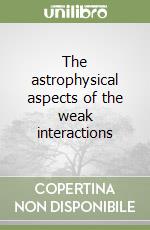 The astrophysical aspects of the weak interactions libro