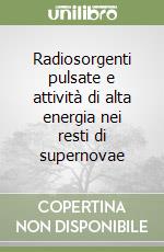 Radiosorgenti pulsate e attività di alta energia nei resti di supernovae libro