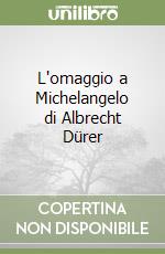 L'omaggio a Michelangelo di Albrecht Dürer libro