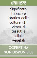 Significato teorico e pratico delle colture «In vitro» di tessuti e cellule vegetali libro