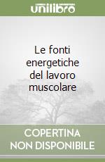 Le fonti energetiche del lavoro muscolare libro