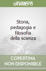 Storia, pedagogia e filosofia della scienza libro