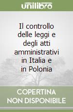 Il controllo delle leggi e degli atti amministrativi in Italia e in Polonia libro