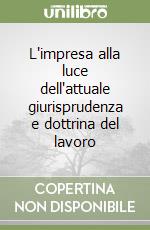 L'impresa alla luce dell'attuale giurisprudenza e dottrina del lavoro libro