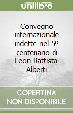 Convegno internazionale indetto nel 5º centenario di Leon Battista Alberti libro