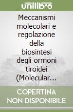 Meccanismi molecolari e regolazione della biosintesi degli ormoni tiroidei (Molecular mechanisms and regulation of thyroid hormone biosynthesis) libro