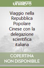 Viaggio nella Repubblica Popolare Cinese con la delegazione scientifica italiana libro