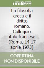 La filosofia greca e il diritto romano. Colloquio italo-francese (Roma, 14-17 aprile 1973) libro