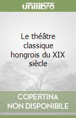 Le théâtre classique hongrois du XIX siècle