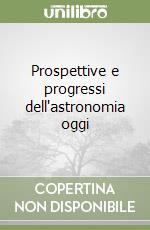 Prospettive e progressi dell'astronomia oggi libro