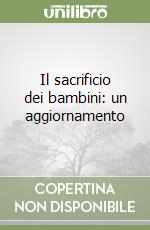 Il sacrificio dei bambini: un aggiornamento libro