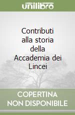 Contributi alla storia della Accademia dei Lincei libro