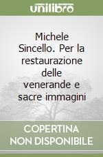 Michele Sincello. Per la restaurazione delle venerande e sacre immagini