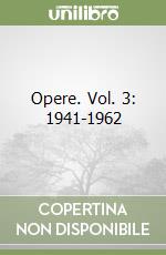 Opere. Vol. 3: 1941-1962 libro