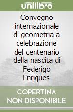 Convegno internazionale di geometria a celebrazione del centenario della nascita di Federigo Enriques libro