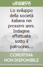 Lo sviluppo della società italiana nei prossimi anni. Indagine effettuata sotto il patrocinio della Presidenza del Consiglio dei Ministri