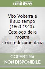 Vito Volterra e il suo tempo (1860-1940). Catalogo della mostra storico-documentaria libro