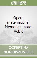 Opere matematiche. Memorie e note. Vol. 6