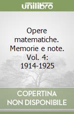 Opere matematiche. Memorie e note. Vol. 4: 1914-1925 libro