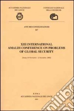 Thirteenth International Amaldi Conference on Problems of Global Security (Rome, 30 November-2 December, 2000) libro