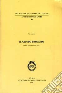 Il giusto processo. Atti del Convegno (Roma, 28-29 marzo 2002) libro