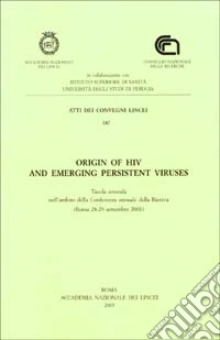 Origin of HIV and emerging persistent viruses. Tavola rotonda nell'ambito della conferenza annuale della ricerca (Roma, 28-29 gennaio 2001) libro
