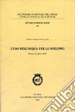 L'uso dell'acqua per lo sviluppo. Giornata mondiale dell'acqua (Roma, 22 marzo 2002) libro