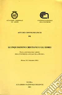 Le inquisizioni cristiane e gli ebrei. Tavola rotonda nell'ambito della Conferenza annuale della ricerca (Roma, 20-21 dicembre 2001) libro