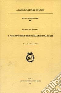 Il fenomeno coloniale dall'antichità ad oggi. Giornata dell'antichità (Roma, 19 e 20 marzo 2002) libro