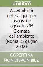 Accettabilità delle acque per usi civili e agricoli. 20ª Giornata dell'ambiente (Roma, 5 giugno 2002) libro