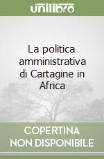 La politica amministrativa di Cartagine in Africa