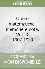 Opere matematiche. Memorie e note. Vol. 3: 1907-1930