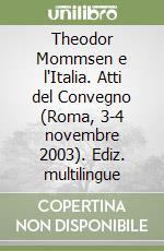 Theodor Mommsen e l'Italia. Atti del Convegno (Roma, 3-4 novembre 2003). Ediz. multilingue libro