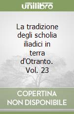 La tradizione degli scholia iliadici in terra d'Otranto. Vol. 23 libro