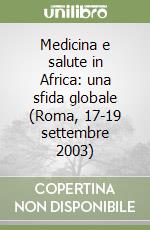 Medicina e salute in Africa: una sfida globale (Roma, 17-19 settembre 2003) libro