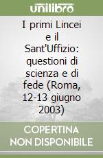 I primi Lincei e il Sant'Uffizio: questioni di scienza e di fede (Roma, 12-13 giugno 2003) libro