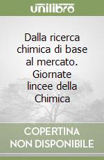 Dalla ricerca chimica di base al mercato. Giornate lincee della Chimica libro