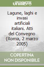 Lagune, laghi e invasi artificiali italiani. Atti del Convegno (Roma, 2 marzo 2005) libro