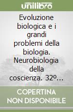 Evoluzione biologica e i grandi problemi della biologia. Neurobiologia della coscienza. 32º Seminario (Roma, 24-26 febbraio 2005) libro
