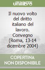 Il nuovo volto del diritto italiano del lavoro. Convegno (Roma, 13-14 dicembre 2004) libro
