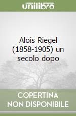 Alois Riegel (1858-1905) un secolo dopo