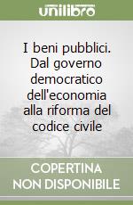 I beni pubblici. Dal governo democratico dell'economia alla riforma del codice civile libro