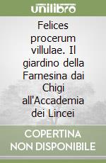 Felices procerum villulae. Il giardino della Farnesina dai Chigi all'Accademia dei Lincei