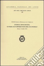 Energia ed ecologia: un peso o un'opportunità per l'economia?. 28° Giornata mondiale dell'ambiente (Roma, 15 ottobre 2010) libro