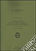 Il libro antico tra catalogo storico e catalogazione elettronica. Convegno internazionale. Vol. 127