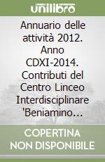 Annuario delle attività 2012. Anno CDXI-2014. Contributi del Centro Linceo Interdisciplinare "Beniamino Segre" n.131 libro