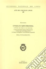 L'Italia e l'arte straniera. La storia dell'arte e le sue frontiere, a cento anni dal X Congresso internazionale di storia dell'arte in Roma (1912) libro