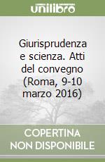 Giurisprudenza e scienza. Atti del convegno (Roma, 9-10 marzo 2016) libro