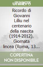 Ricordo di Giovanni Lilliu nel centenario della nascita (1914-2012). Giornata lincea (Roma, 13 marzo 2014) libro