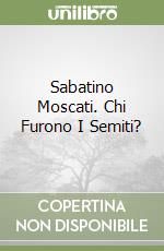 Sabatino Moscati. Chi Furono I Semiti? libro